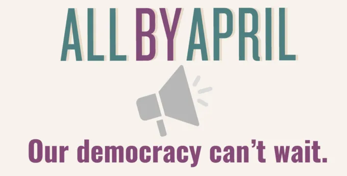 Graphic reading "All by April - Our democracy can't wait."